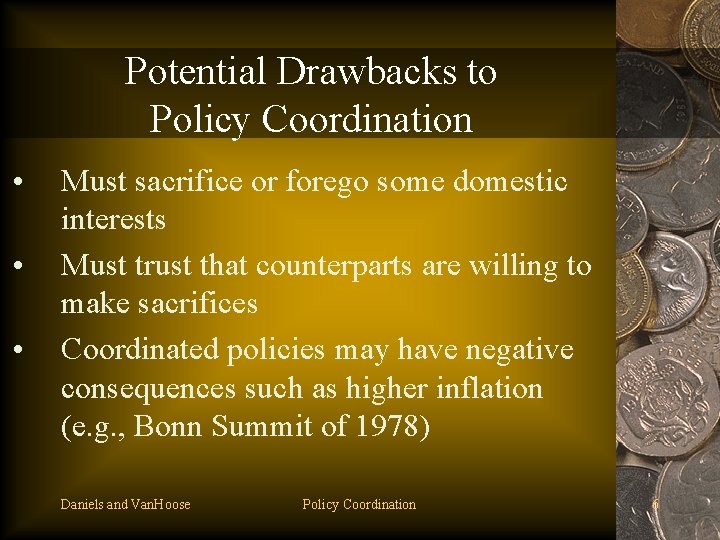 Potential Drawbacks to Policy Coordination • • • Must sacrifice or forego some domestic