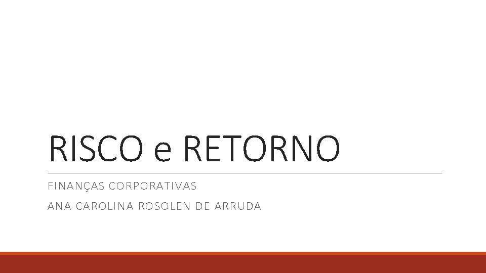 RISCO e RETORNO FINANÇAS CORPORATIVAS ANA CAROLINA ROSOLEN DE ARRUDA 