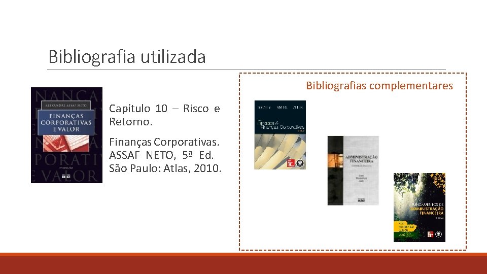 Bibliografia utilizada Bibliografias complementares Capítulo 10 – Risco e Retorno. Finanças Corporativas. ASSAF NETO,