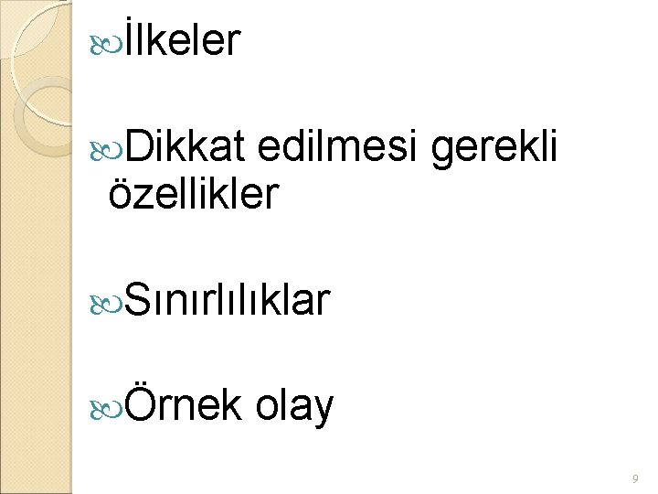  İlkeler Dikkat edilmesi gerekli özellikler Sınırlılıklar Örnek olay 9 