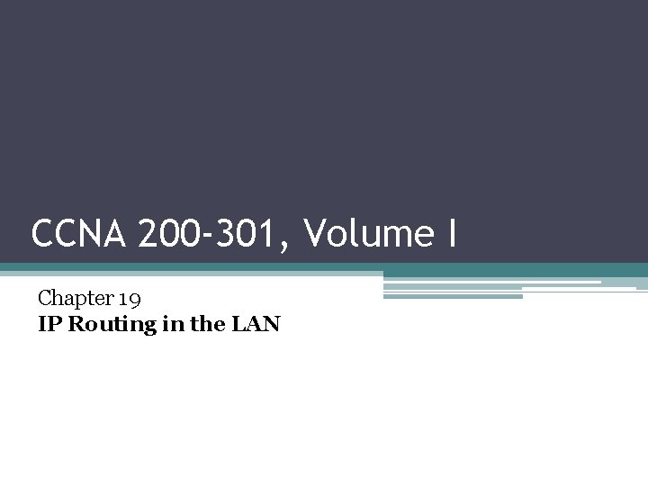 CCNA 200 -301, Volume I Chapter 19 IP Routing in the LAN 