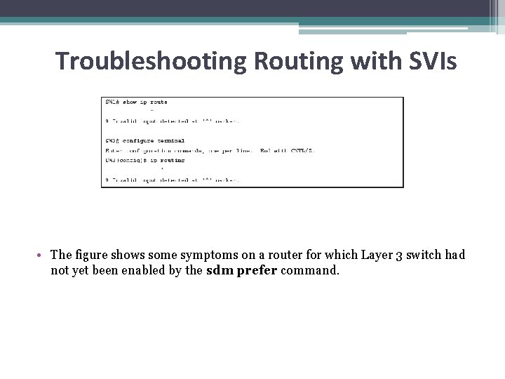 Troubleshooting Routing with SVIs • The figure shows some symptoms on a router for