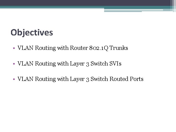 Objectives • VLAN Routing with Router 802. 1 Q Trunks • VLAN Routing with