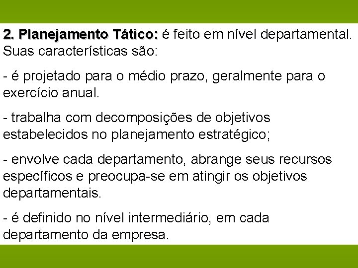 2. Planejamento Tático: é feito em nível departamental. Suas características são: - é projetado