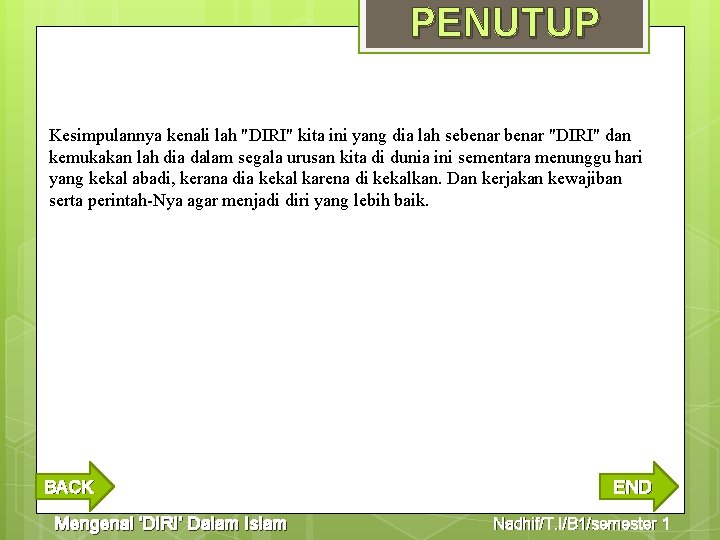 PENUTUP Kesimpulannya kenali lah "DIRI" kita ini yang dia lah sebenar "DIRI" dan kemukakan