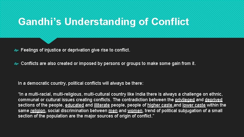 Gandhi’s Understanding of Conflict Feelings of injustice or deprivation give rise to conflict. Conflicts