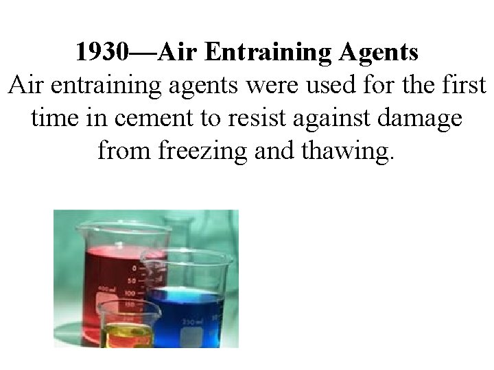 1930—Air Entraining Agents Air entraining agents were used for the first time in cement 1930—Air Entraining Agents Air entraining agents were used for the first time in cement
