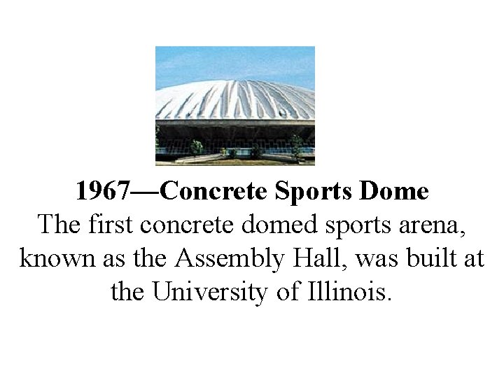 1967—Concrete Sports Dome The first concrete domed sports arena, known as the Assembly Hall, 1967—Concrete Sports Dome The first concrete domed sports arena, known as the Assembly Hall,