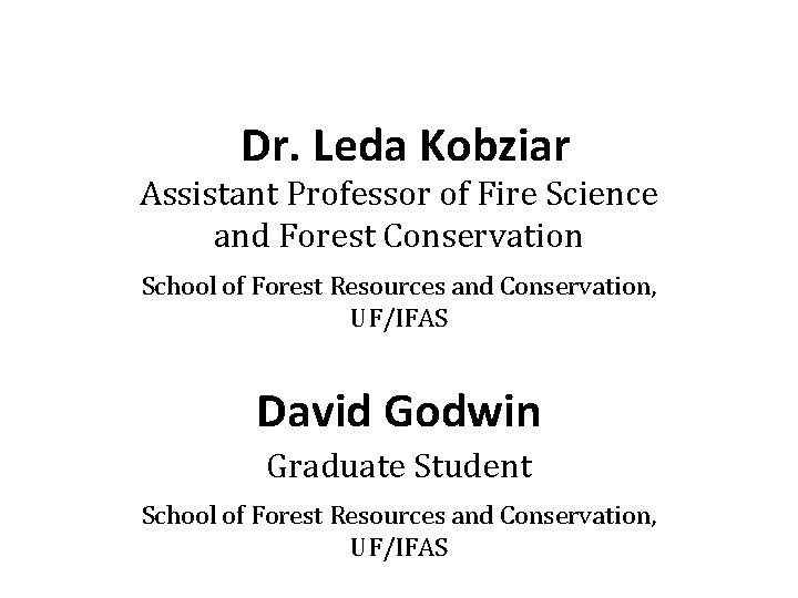 Dr. Leda Kobziar Assistant Professor of Fire Science and Forest Conservation School of Forest