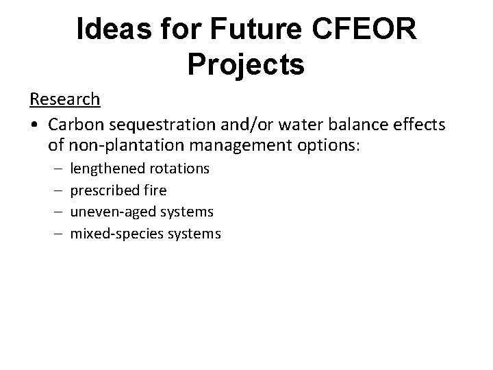 Ideas for Future CFEOR Projects Research • Carbon sequestration and/or water balance effects of