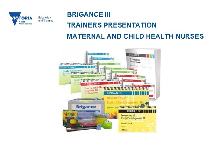 BRIGANCE III TRAINERS PRESENTATION MATERNAL AND CHILD HEALTH NURSES 