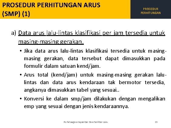 PROSEDUR PERHITUNGAN ARUS (SMP) (1) PROSEDUR PERHITUNGAN a) Data arus lalu lintas klasifikasi per