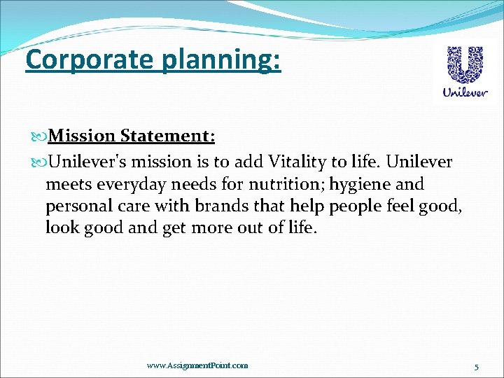 Corporate planning: Mission Statement: Unilever's mission is to add Vitality to life. Unilever meets