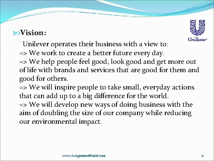  Vision: Unilever operates their business with a view to: => We work to