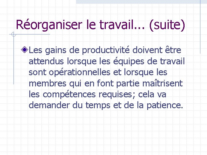 Réorganiser le travail. . . (suite) Les gains de productivité doivent être attendus lorsque