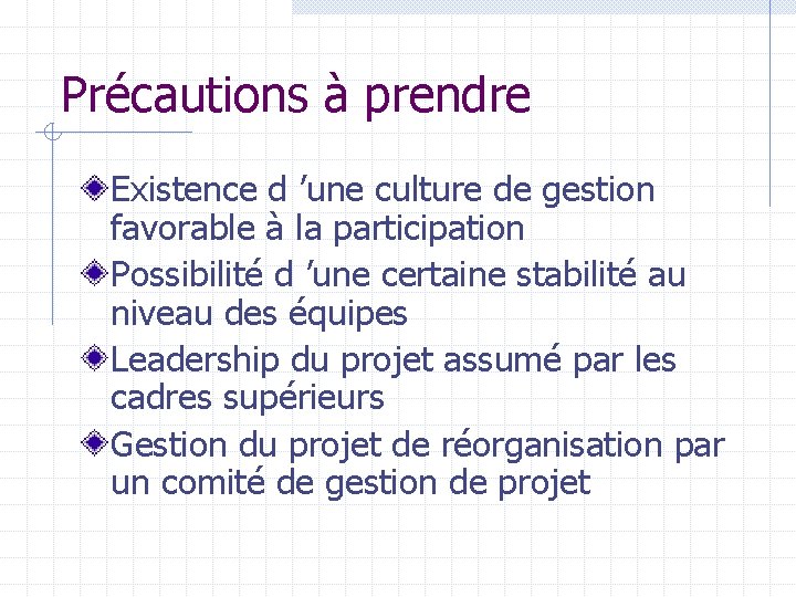 Précautions à prendre Existence d ’une culture de gestion favorable à la participation Possibilité