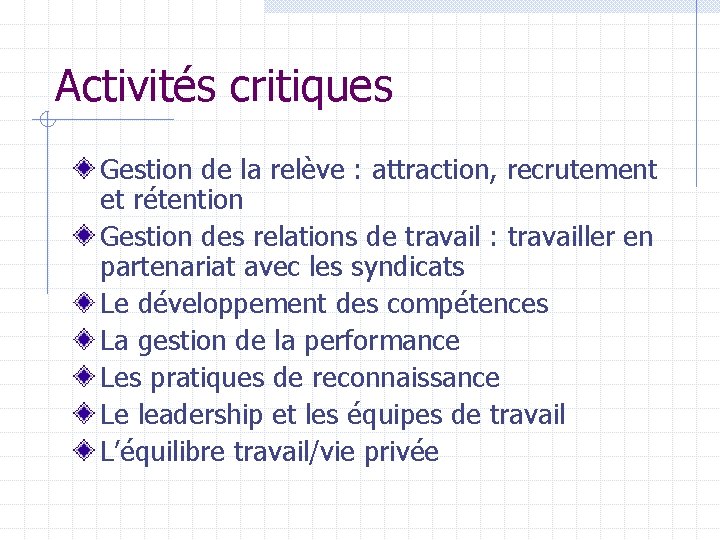 Activités critiques Gestion de la relève : attraction, recrutement et rétention Gestion des relations