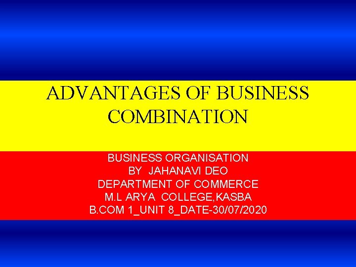 ADVANTAGES OF BUSINESS COMBINATION BUSINESS ORGANISATION BY JAHANAVI DEO DEPARTMENT OF COMMERCE M. L