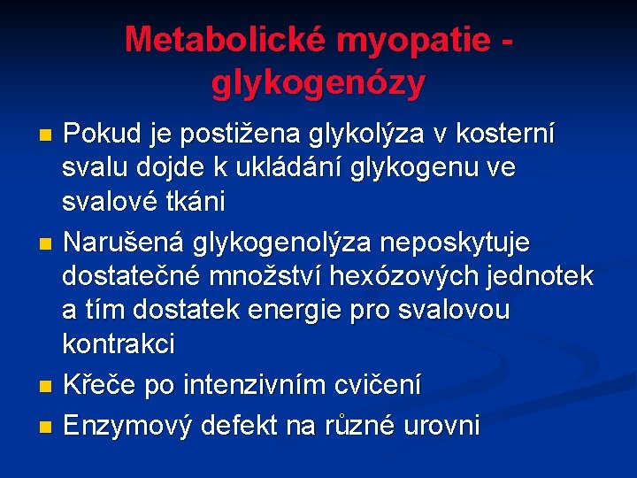 Metabolické myopatie - glykogenózy Pokud je postižena glykolýza v kosterní svalu dojde k ukládání