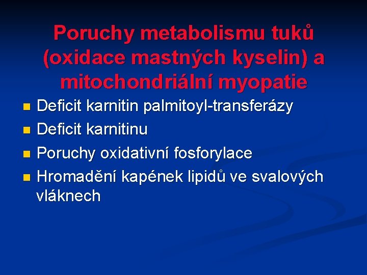 Poruchy metabolismu tuků (oxidace mastných kyselin) a mitochondriální myopatie Deficit karnitin palmitoyl-transferázy n Deficit