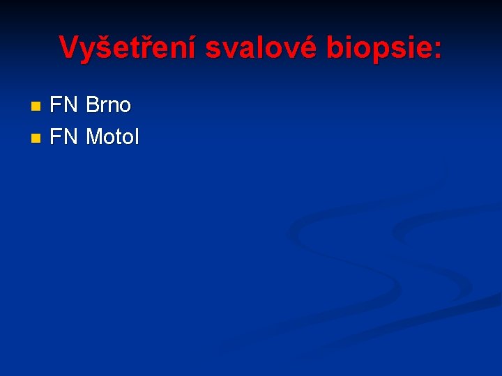 Vyšetření svalové biopsie: FN Brno n FN Motol n 