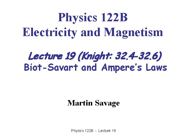 Physics 122 B Electricity and Magnetism Lecture 19 (Knight: 32. 4 -32. 6) Biot-Savart