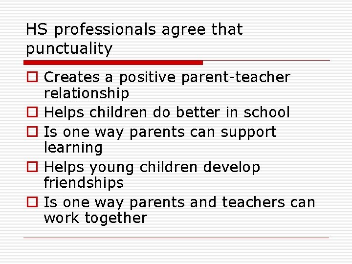 HS professionals agree that punctuality o Creates a positive parent-teacher relationship o Helps children