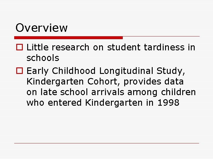 Overview o Little research on student tardiness in schools o Early Childhood Longitudinal Study,