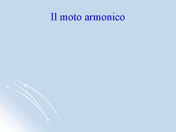 Il moto armonico 