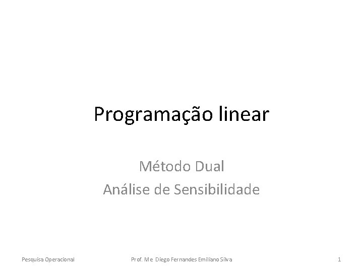 Programação linear Método Dual Análise de Sensibilidade Pesquisa Operacional Prof. Me. Diego Fernandes Emiliano