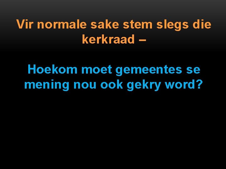 Vir normale sake stem slegs die kerkraad – Hoekom moet gemeentes se mening nou