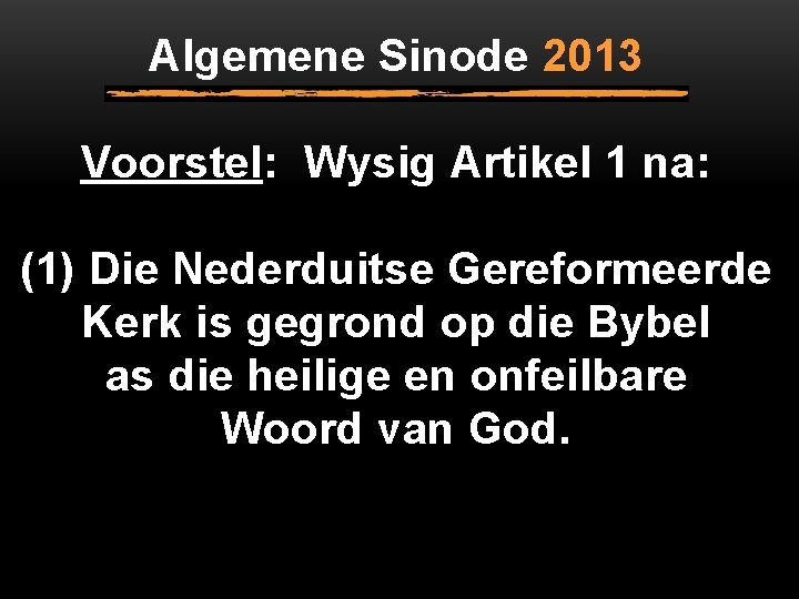 Algemene Sinode 2013 Voorstel: Wysig Artikel 1 na: (1) Die Nederduitse Gereformeerde Kerk is