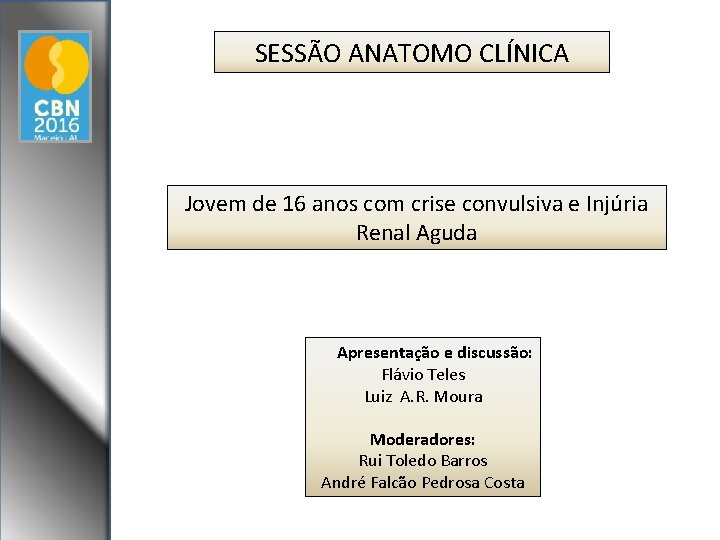 SESSÃO ANATOMO CLÍNICA Jovem de 16 anos com crise convulsiva e Injúria Renal Aguda