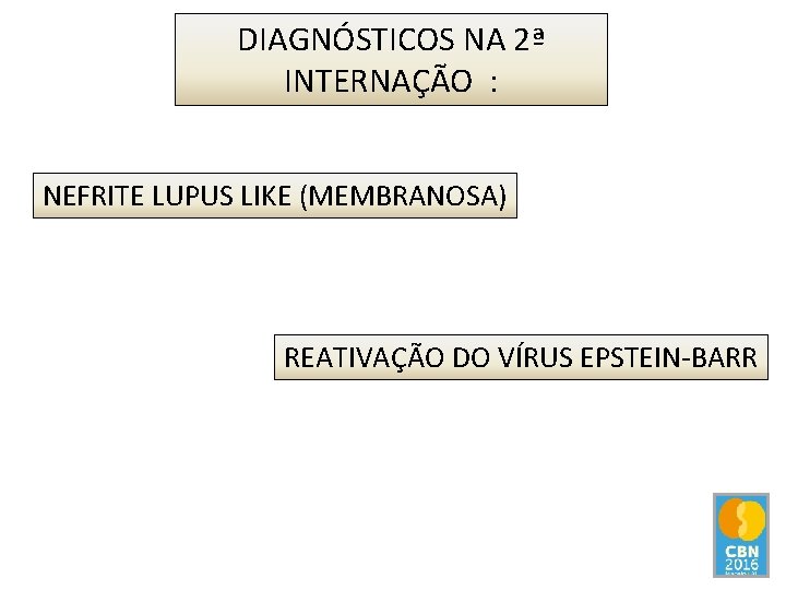 DIAGNÓSTICOS NA 2ª INTERNAÇÃO : NEFRITE LUPUS LIKE (MEMBRANOSA) REATIVAÇÃO DO VÍRUS EPSTEIN-BARR 