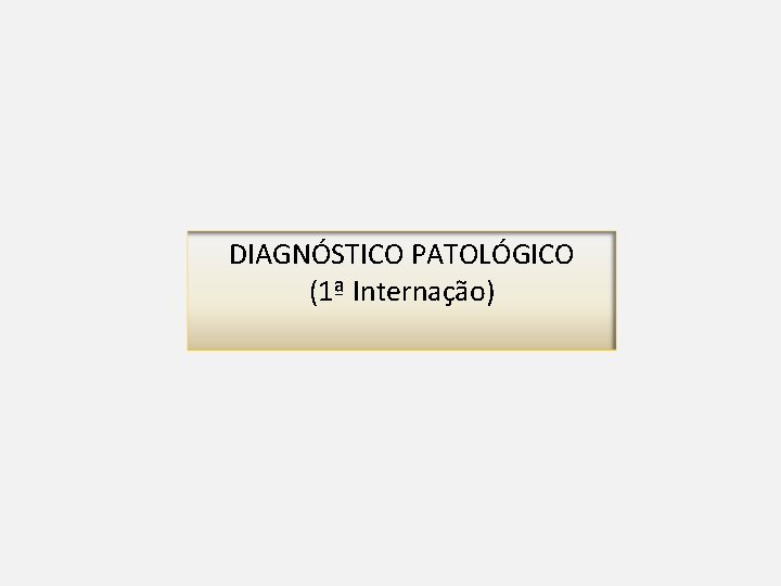 DIAGNÓSTICO PATOLÓGICO (1ª Internação) 