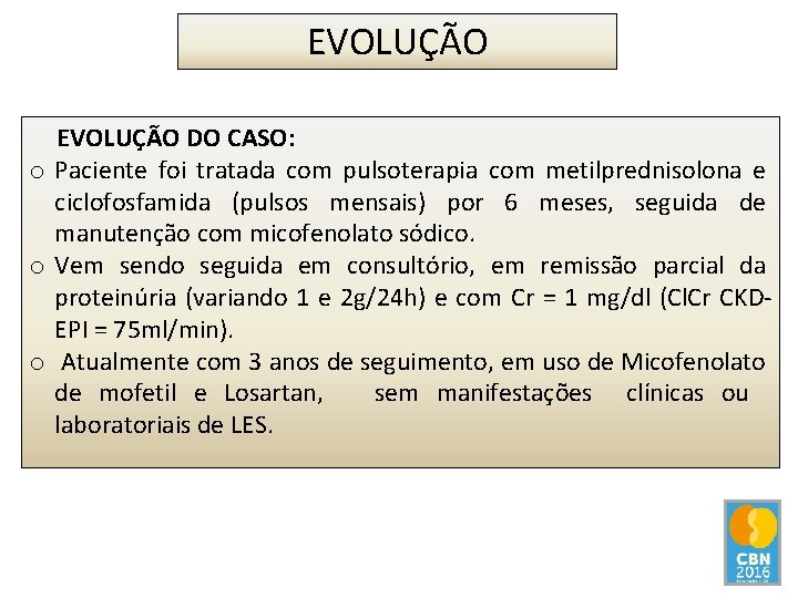 EVOLUÇÃO DO CASO: o Paciente foi tratada com pulsoterapia com metilprednisolona e ciclofosfamida (pulsos