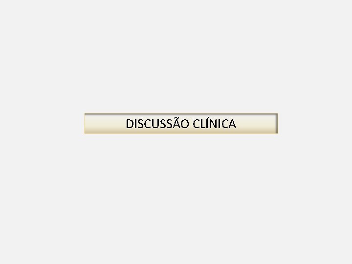 DISCUSSÃO CLÍNICA 
