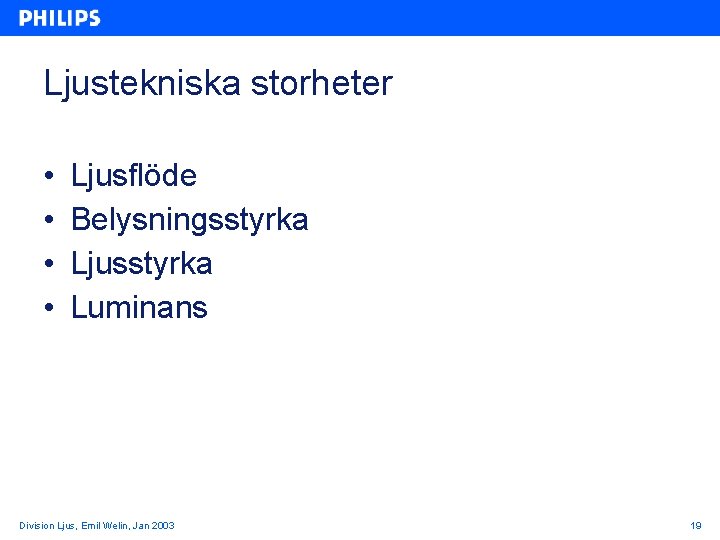 Ljustekniska storheter • • Ljusflöde Belysningsstyrka Ljusstyrka Luminans Division Ljus, Emil Welin, Jan 2003