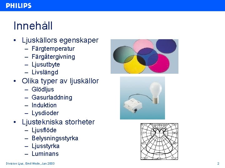 Innehåll • Ljuskällors egenskaper – – Färgtemperatur Färgåtergivning Ljusutbyte Livslängd • Olika typer av