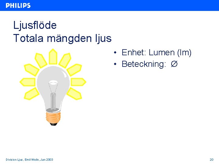 Ljusflöde Totala mängden ljus • Enhet: Lumen (lm) • Beteckning: Ø Division Ljus, Emil