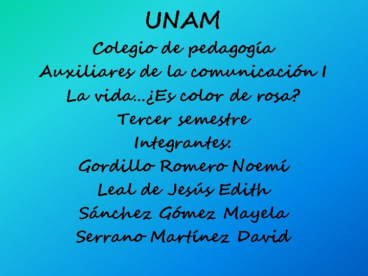 UNAM Colegio de pedagogía Auxiliares de la comunicación I La vida…¿Es color de rosa?