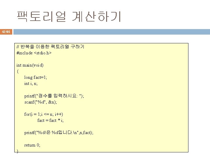 팩토리얼 계산하기 42/65 // 반복을 이용한 팩토리얼 구하기 #include <stdio. h> int main(void) {