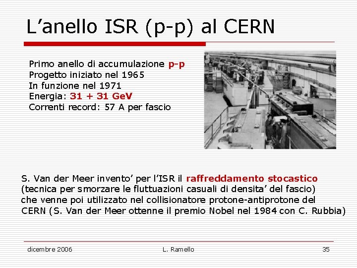 L’anello ISR (p-p) al CERN Primo anello di accumulazione p-p Progetto iniziato nel 1965