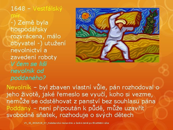 1648 – Vestfálský mír -) Země byla hospodářsky rozvrácena, málo obyvatel -) utužení nevolnictví