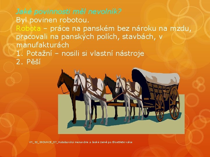 Jaké povinnosti měl nevolník? Byl povinen robotou. Robota – práce na panském bez nároku