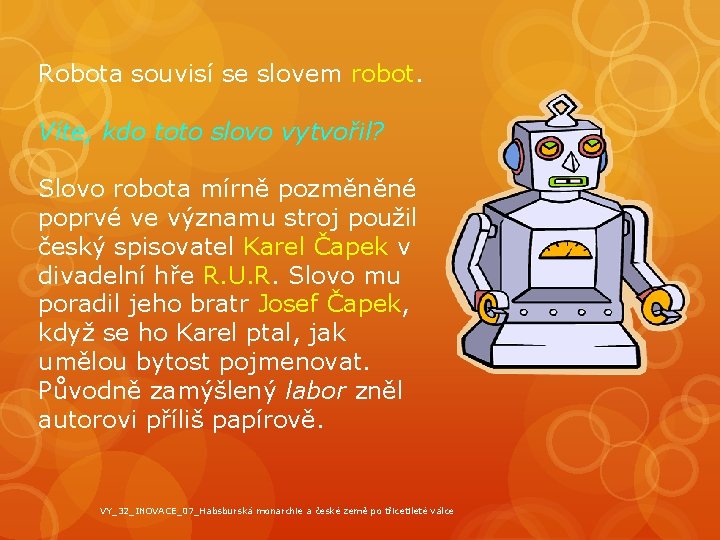 Robota souvisí se slovem robot. Víte, kdo toto slovo vytvořil? Slovo robota mírně pozměněné