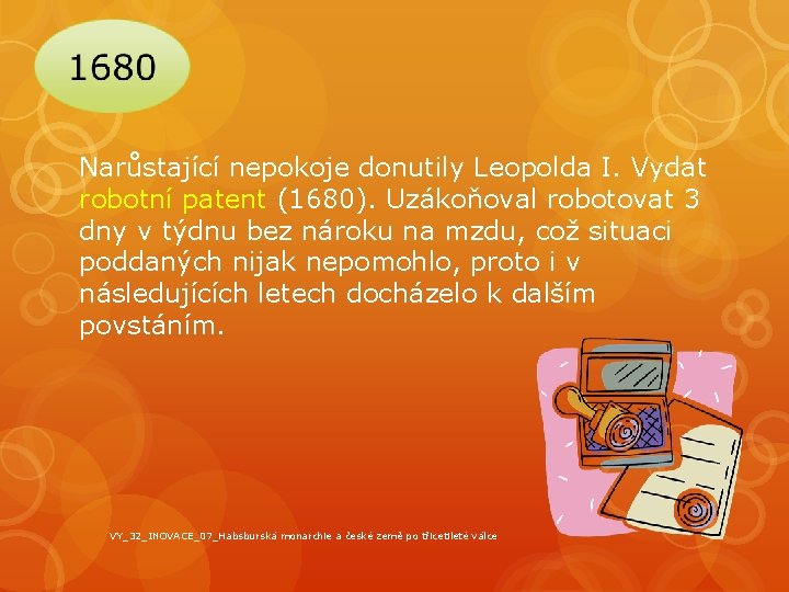 Narůstající nepokoje donutily Leopolda I. Vydat robotní patent (1680). Uzákoňoval robotovat 3 dny v