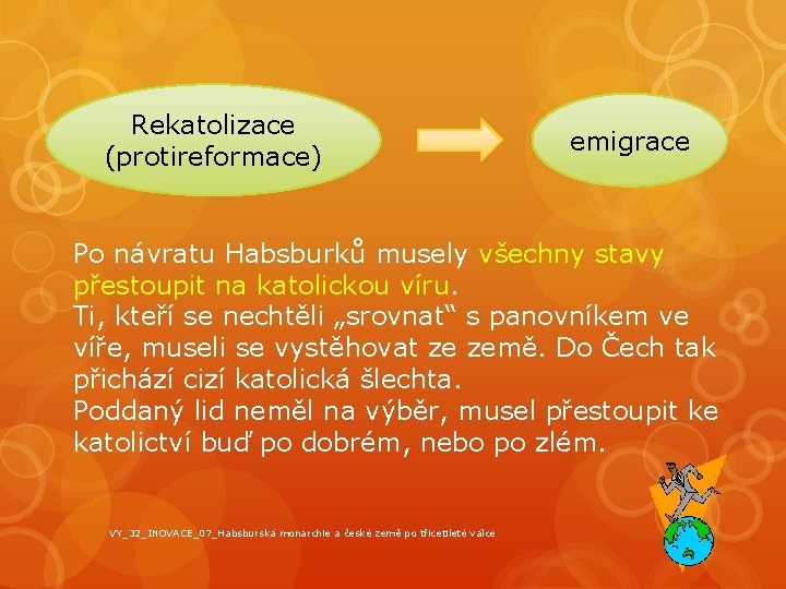 Rekatolizace (protireformace) emigrace Po návratu Habsburků musely všechny stavy přestoupit na katolickou víru. Ti,