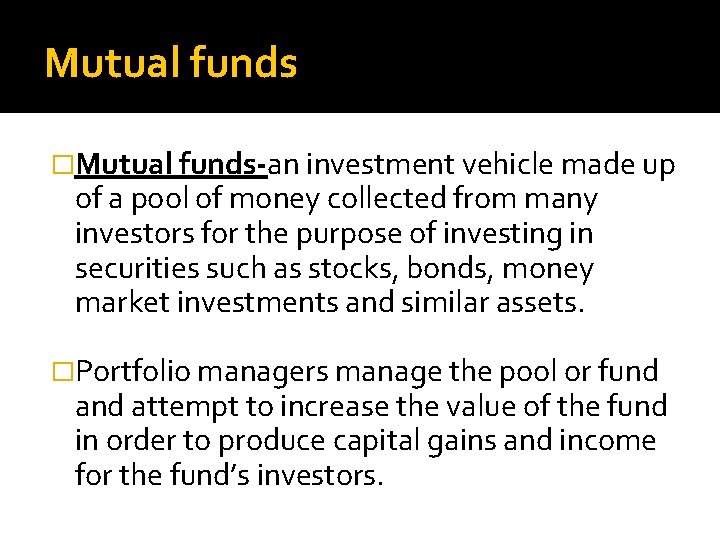 Mutual funds �Mutual funds-an investment vehicle made up of a pool of money collected