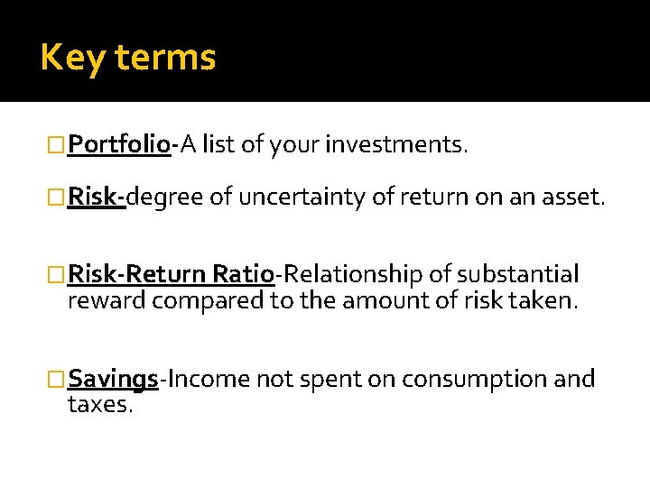 Key terms �Portfolio-A list of your investments. �Risk-degree of uncertainty of return on an